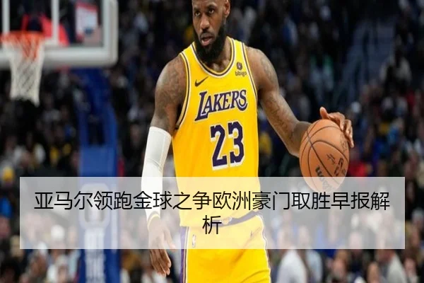 亚马尔领跑金球之争欧洲豪门取胜早报解析（yabo）